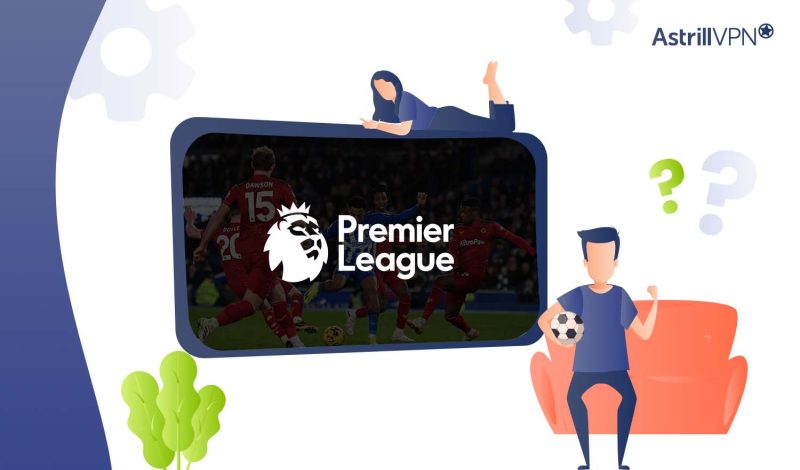 How to Watch Premier League From Anywhere Easily